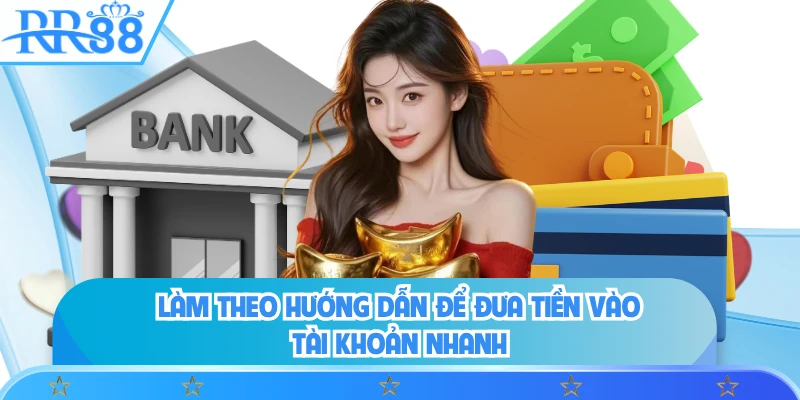 Làm theo hướng dẫn để đưa tiền vào tài khoản nhanh